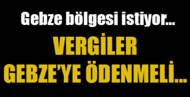 Vergiler Gebze'ye Ödenmeli