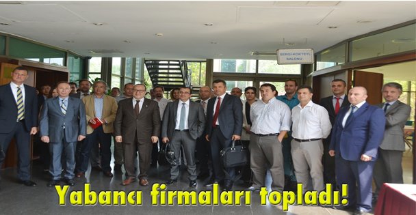 Yabancı firmaları topladı!