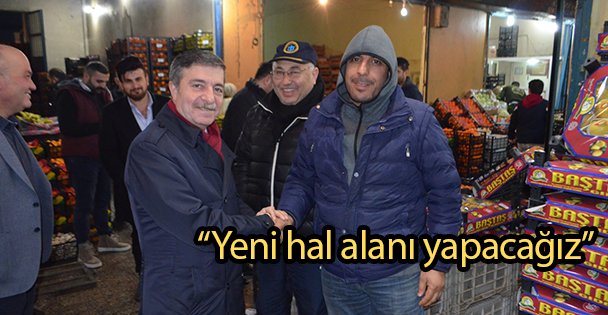 'Yeni hal alanı yapacağız”