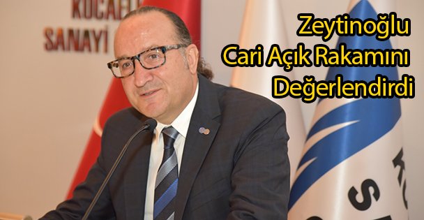 Zeytinoğlu Cari Açık Rakamını Değerlendirdi
